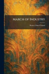 March of Industry - Robert Glass Cleland - 9781025827292