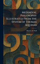Mediaeval Philosophy Illustrated From the System of Thomas Aquinas - Maurice De Wulf - 9781025828947