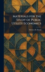 Materials for the Study of Public Utility Economics - Herbert B Dorau - 9781025830070
