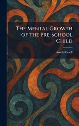 The Mental Growth of the Pre-School Child - Arnold Gesell - 9781025835099