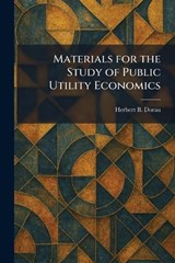 Materials for the Study of Public Utility Economics - Herbert B Dorau - 9781025835488