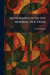 Memorandum on the Monroe Doctrine - J Reuben Clark - 9781025835976