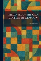 Memories of the Old College of Glasgow - David Murray - 9781025839479