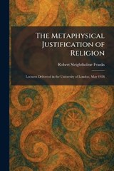 The Metaphysical Justification of Religion - Robert Sleightholme Franks - 9781025840079