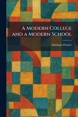 A Modern College and a Modern School - Abraham Flexner - 9781025845487