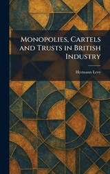Monopolies, Cartels and Trusts in British Industry - Hermann Levy - 9781025848136
