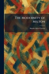 The Modernity of Milton - Martin Alfred Larson - 9781025848945