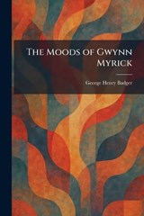 The Moods of Gwynn Myrick - George Henry Badger - 9781025850504
