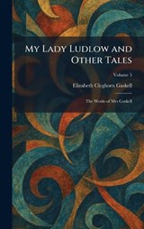 My Lady Ludlow and Other Tales - Elizabeth Cleghorn Gaskell - 9781025854106