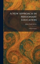 A New Approach in Missionary Education - John Clark Archer - 9781025862187