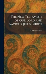 The New Testament of Our Lord and Saviour Jesus Christ - D Martin Luther - 9781025868721