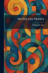 Notes on Prints - William M Ivins - 9781025873565
