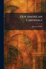 Our American Cardinals - James J Walsh - 9781025886534