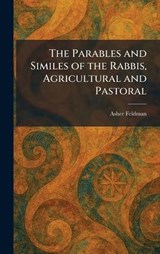 The Parables and Similes of the Rabbis, Agricultural and Pastoral - Asher Feldman - 9781025890432