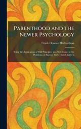 Parenthood and the Newer Psychology - Frank Howard Richardson - 9781025890791