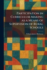 Participation in Curriculum Making as a Means of Supervision of Rural Schools - William James Holloway - 9781025891163