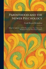 Parenthood and the Newer Psychology - Frank Howard Richardson - 9781025894966