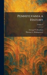 Pennsylvania a History - George P Donehoo ; Thomas L Montgomery - 9781025896717