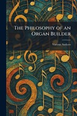 The Philosophy of an Organ Builder -  - 9781025899213