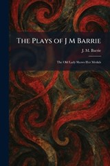 The Plays of J M Barrie - James Matthew Barrie - 9781025911243