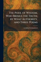 The Pool of Wisdom, Who Brings the Truth, by What Authority, and Three Poems - J (Jiddu) Krishnamurti - 9781025915852
