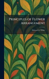 Principles of Flower Arrangement - Edward A White - 9781025922218