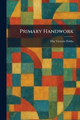 Primary Handwork - Ella Victoria Dobbs - 9781025928227