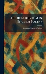 The Real Rhythm in English Poetry - Katherine Margaret Wilson - 9781025940137