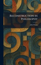 Reconstruction in Philosophy - John Dewey - 9781025940595