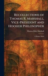 Recollections of Thomas R. Marshall, Vice-President and Hoosier Philosopher - Thomas Riley Marshall - 9781025941431