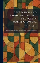 Recreation and Amusement Among Negroes in Washington D.C. - William Henry Jones - 9781025941844