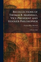 Recollections of Thomas R. Marshall, Vice-President and Hoosier Philosopher - Thomas Riley Marshall - 9781025945781