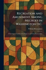 Recreation and Amusement Among Negroes in Washington D.C. - William Henry Jones - 9781025946597