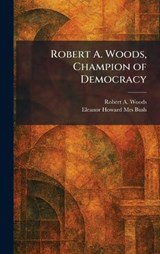 Robert A. Woods, Champion of Democracy - Robert a Woods ; Eleanor Howard Bush - 9781025955490