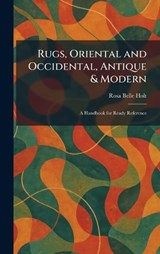 Rugs, Oriental and Occidental, Antique & Modern - Rosa Belle Holt - 9781025959979