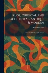 Rugs, Oriental and Occidental, Antique & Modern - Rosa Belle Holt - 9781025963600