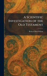 A Scientific Investigation of the Old Testament - Robert Dick Wilson - 9781025969237