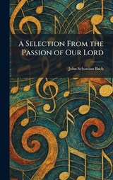 A Selection From the Passion of Our Lord - John Sebastian Bach - 9781025974033