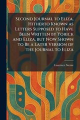 Second Journal to Eliza, Hitherto Known as Letters Supposed to Have Been Written by Yorick and Eliza, but Now Shown to Be a Later Version of the Journal to Eliza - Laurence Sterne - 9781025975726