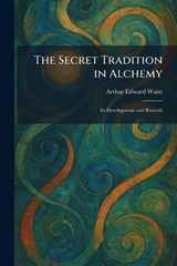 The Secret Tradition in Alchemy - Arthur Edward Waite - 9781025977485