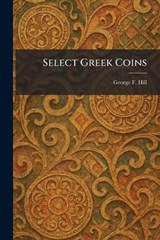 Select Greek Coins - George F Hill - 9781025977652