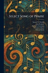 Select Song of Praise - Samuel W Beazley ; John H Jones ; Harvey E Cressman - 9781025977799