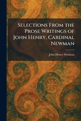 Selections From the Prose Writings of John Henry, Cardinal Newman - John Henry Newman - 9781025980409