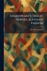Shakespeare's Tragic Heroes, Slaves of Passion - Lily Bess Campbell - 9781025984629
