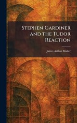Stephen Gardiner and the Tudor Reaction - James Arthur Muller - 9781026007242