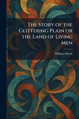 The Story of the Glittering Plain or the Land of Living Men - William Morris - 9781026010389
