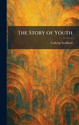 The Story of Youth - Lothrop Stoddard - 9781026011249