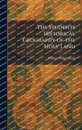 The Students Historical Geography of the Holy Land - William Walter Smith - 9781026012505