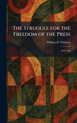 The Struggle for the Freedom of the Press - William H Wickwar - 9781026013007