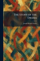 The Story of the Drama - Joseph Richard Taylor - 9781026013274